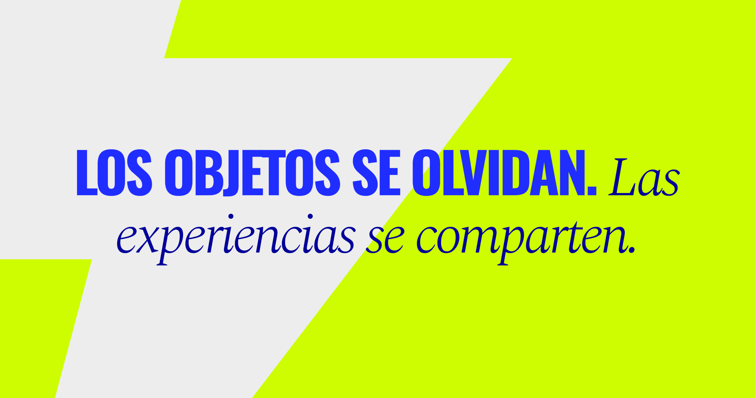 Los objetos se olvidan, las experiencias se comparten.